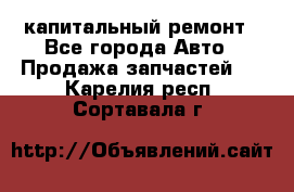 капитальный ремонт - Все города Авто » Продажа запчастей   . Карелия респ.,Сортавала г.